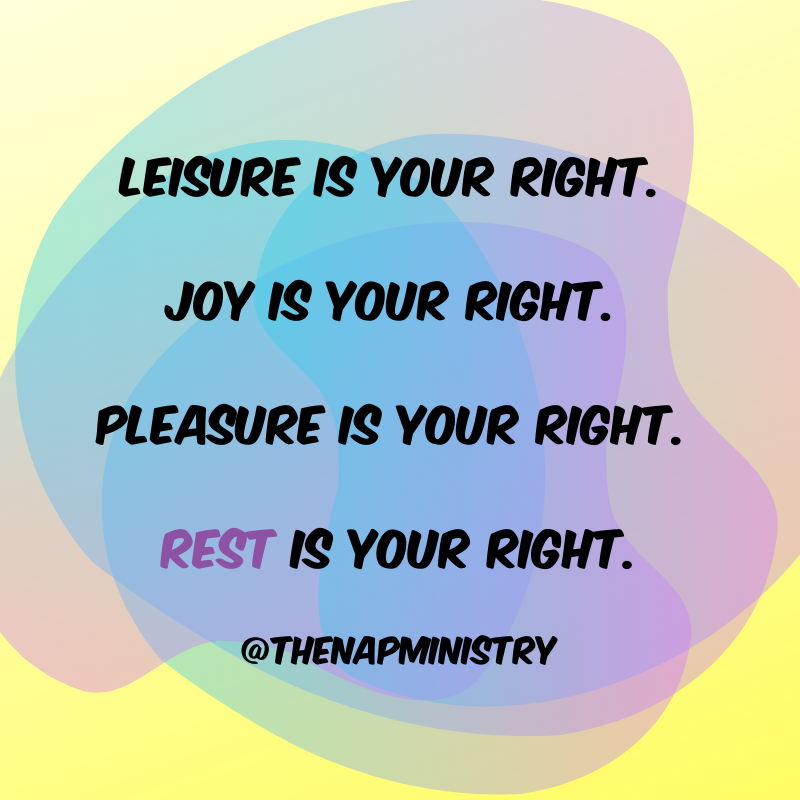 quote from the twitter account the nap ministry that says leisure is your right. joy is your right. pleasure is your right. rest is your right. @theNapMinistry