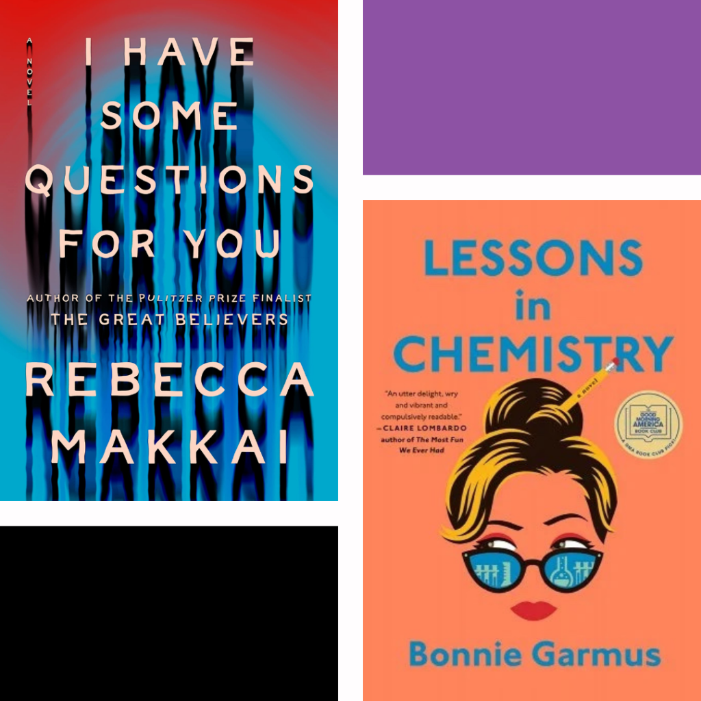 I have some questions for you by Rebecca Makkai and Lesson in Chemistry by Bonnie Garmus
