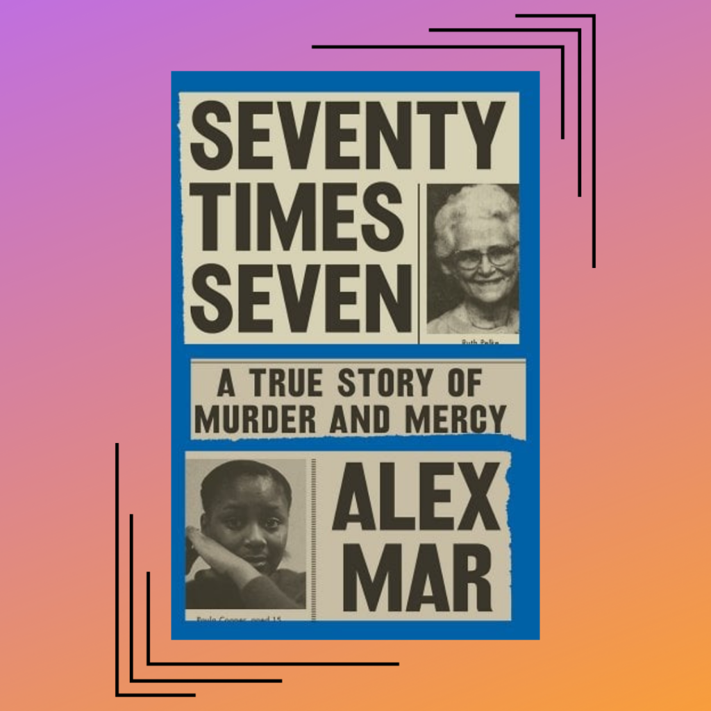 Seventy Times Seven: A True Story of Murder and Mercy by Alex Mar